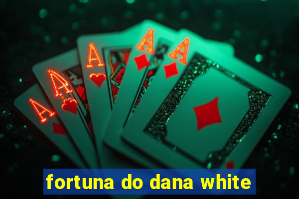 fortuna do dana white